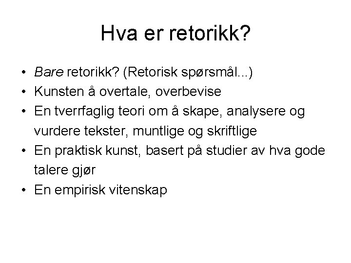 Hva er retorikk? • Bare retorikk? (Retorisk spørsmål. . . ) • Kunsten å