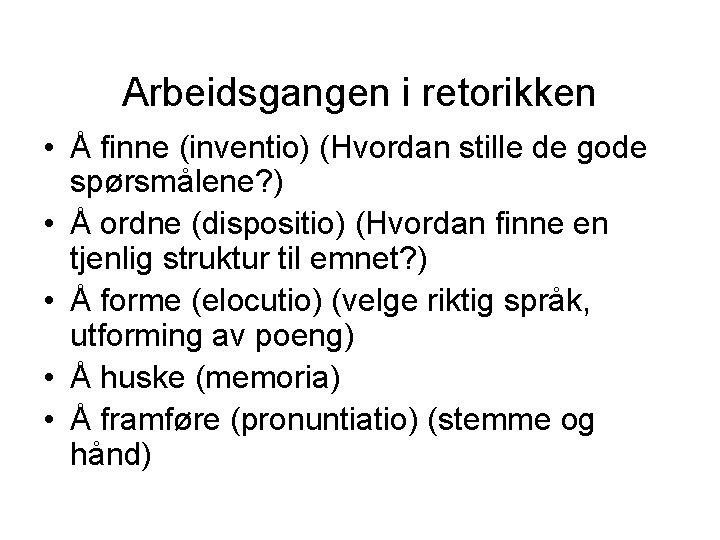 Arbeidsgangen i retorikken • Å finne (inventio) (Hvordan stille de gode spørsmålene? ) •