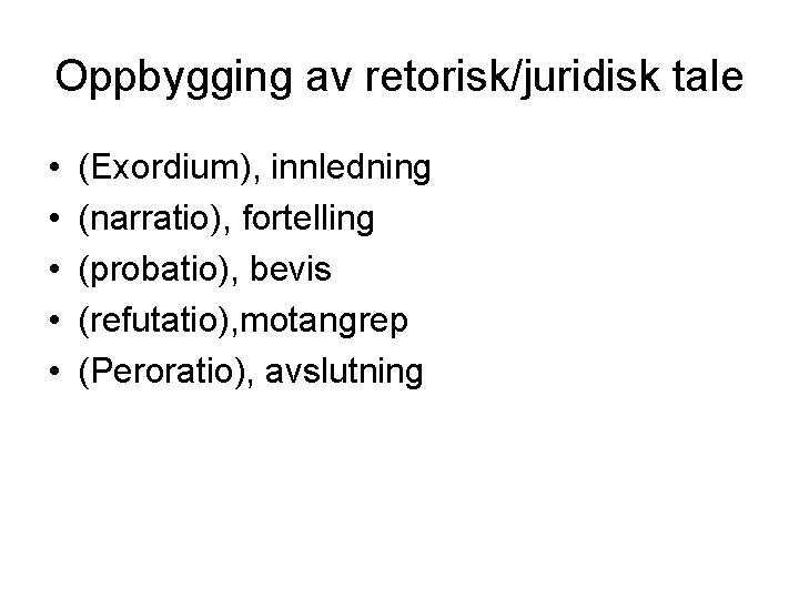 Oppbygging av retorisk/juridisk tale • • • (Exordium), innledning (narratio), fortelling (probatio), bevis (refutatio),