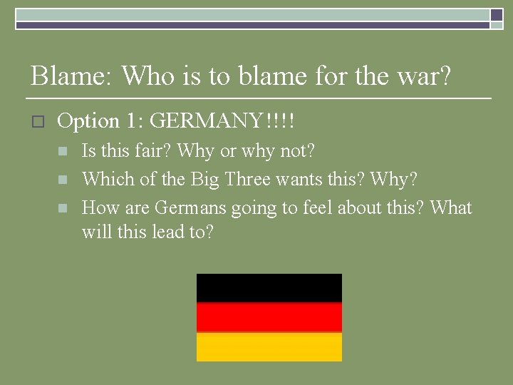 Blame: Who is to blame for the war? o Option 1: GERMANY!!!! n n