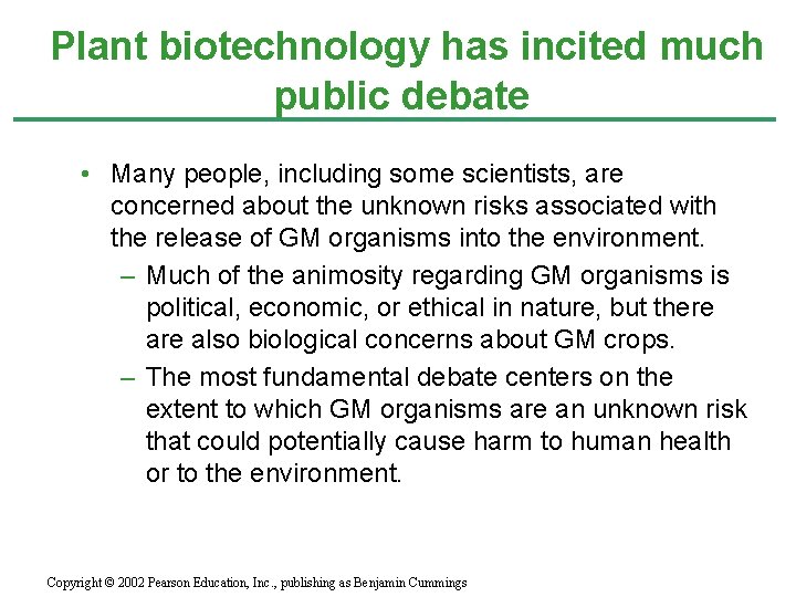Plant biotechnology has incited much public debate • Many people, including some scientists, are