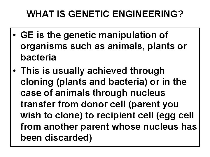 WHAT IS GENETIC ENGINEERING? • GE is the genetic manipulation of organisms such as