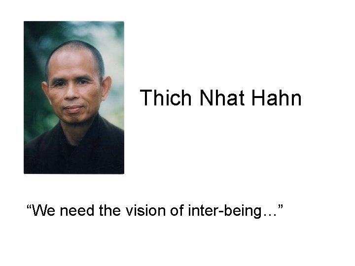 Thich Nhat Hahn “We need the vision of inter-being…” 