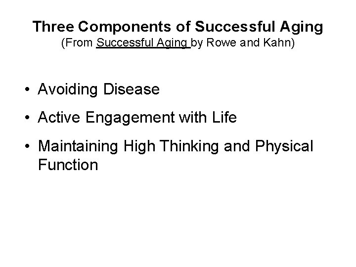 Three Components of Successful Aging (From Successful Aging by Rowe and Kahn) • Avoiding