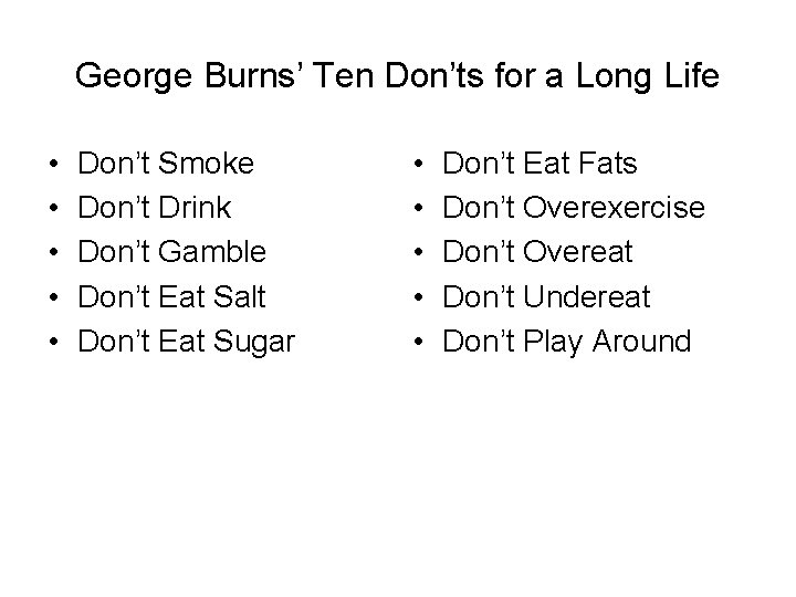 George Burns’ Ten Don’ts for a Long Life • • • Don’t Smoke Don’t