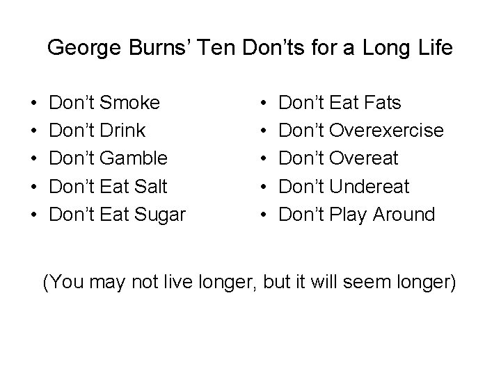 George Burns’ Ten Don’ts for a Long Life • • • Don’t Smoke Don’t
