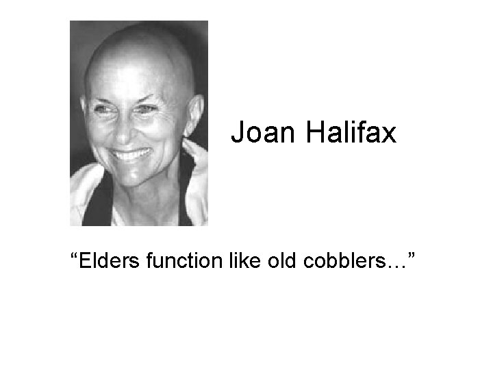 Joan Halifax “Elders function like old cobblers…” 