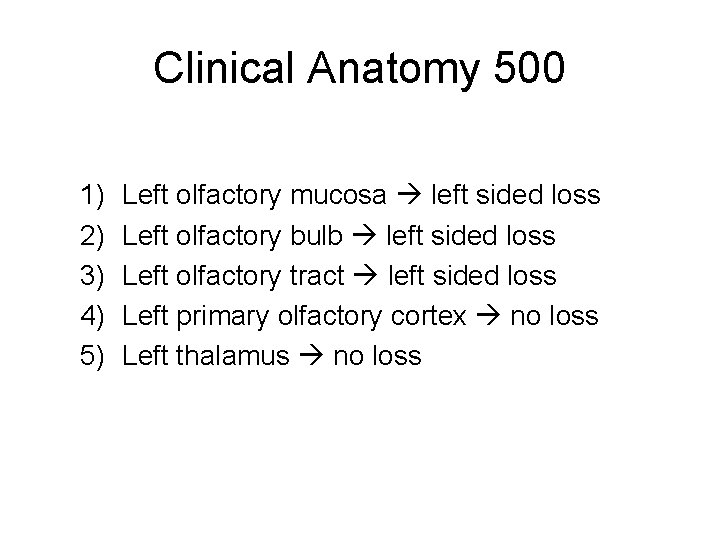 Clinical Anatomy 500 1) 2) 3) 4) 5) Left olfactory mucosa left sided loss