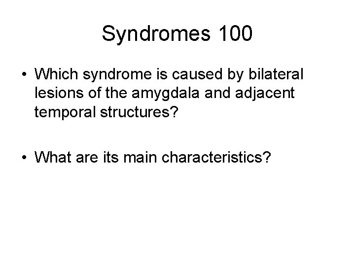 Syndromes 100 • Which syndrome is caused by bilateral lesions of the amygdala and