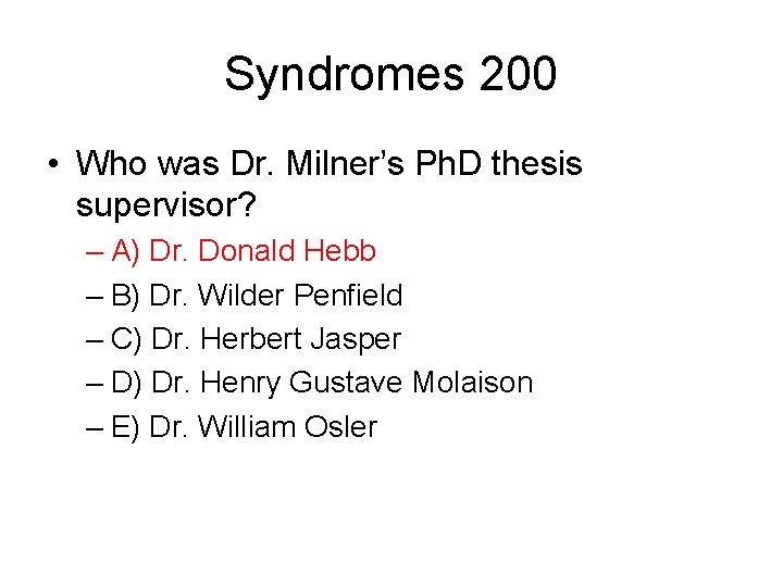 Syndromes 200 • Who was Dr. Milner’s Ph. D thesis supervisor? – A) Dr.