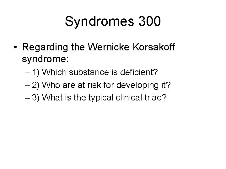 Syndromes 300 • Regarding the Wernicke Korsakoff syndrome: – 1) Which substance is deficient?
