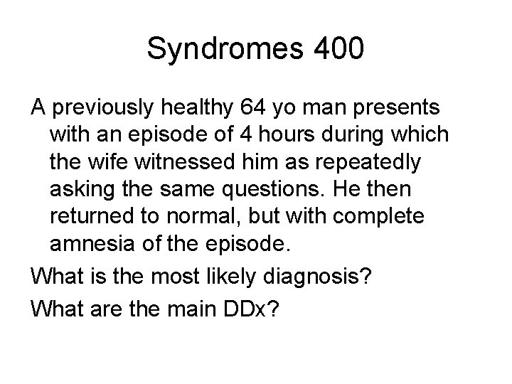 Syndromes 400 A previously healthy 64 yo man presents with an episode of 4