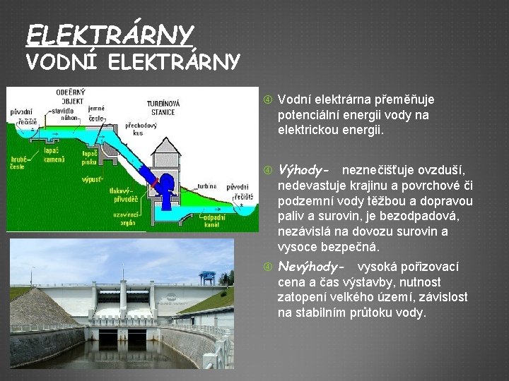 ELEKTRÁRNY VODNÍ ELEKTRÁRNY Vodní elektrárna přeměňuje potenciální energii vody na elektrickou energii. Výhody- neznečišťuje