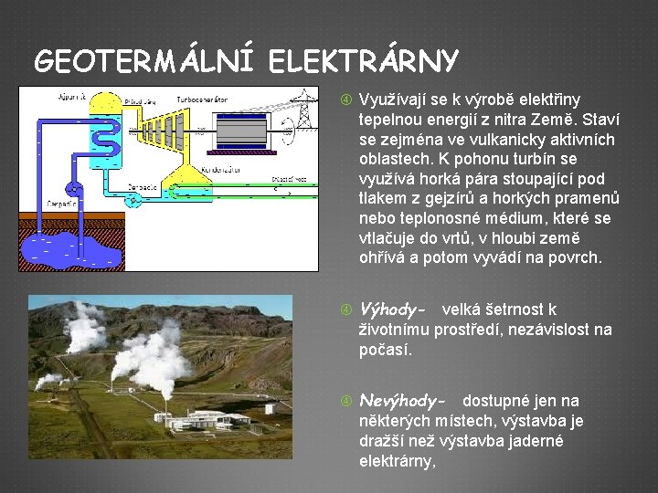 GEOTERMÁLNÍ ELEKTRÁRNY Využívají se k výrobě elektřiny tepelnou energií z nitra Země. Staví se