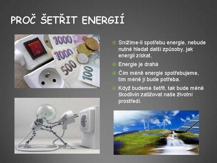 PROČ ŠETŘIT ENERGIÍ Snížíme-li spotřebu energie, nebude nutné hledat další způsoby, jak energii získat.