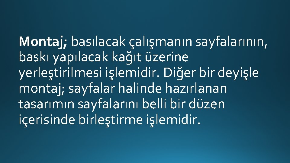 Montaj; basılacak çalışmanın sayfalarının, baskı yapılacak kağıt üzerine yerleştirilmesi işlemidir. Diğer bir deyişle montaj;