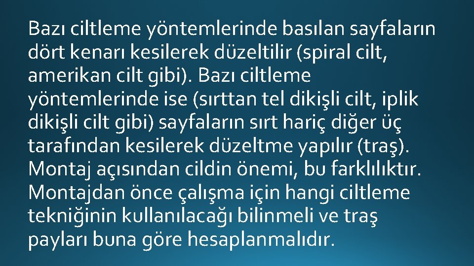 Bazı ciltleme yöntemlerinde basılan sayfaların dört kenarı kesilerek düzeltilir (spiral cilt, amerikan cilt gibi).