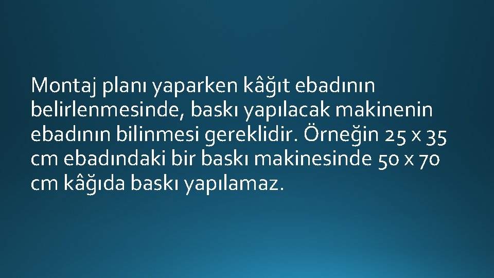 Montaj planı yaparken kâğıt ebadının belirlenmesinde, baskı yapılacak makinenin ebadının bilinmesi gereklidir. Örneğin 25