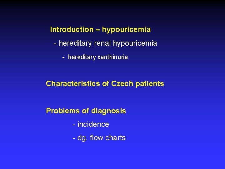 Introduction – hypouricemia - hereditary renal hypouricemia - hereditary xanthinuria Characteristics of Czech patients