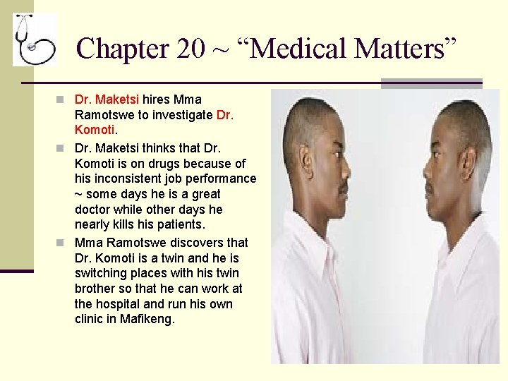 Chapter 20 ~ “Medical Matters” n Dr. Maketsi hires Mma Ramotswe to investigate Dr.