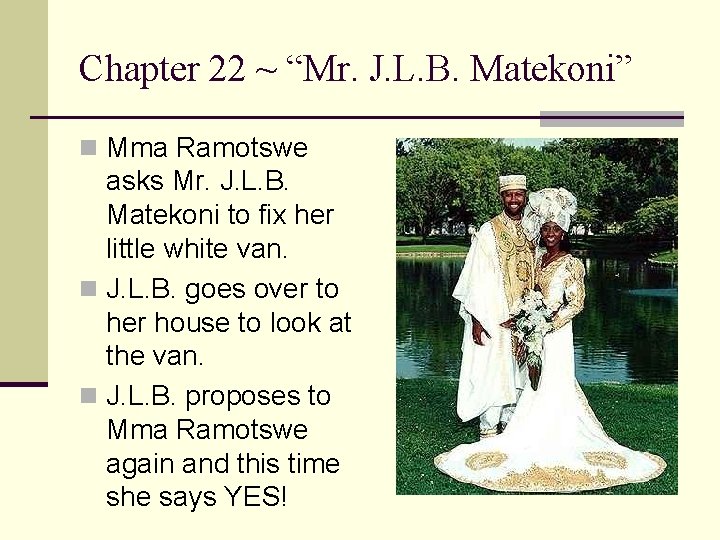 Chapter 22 ~ “Mr. J. L. B. Matekoni” n Mma Ramotswe asks Mr. J.