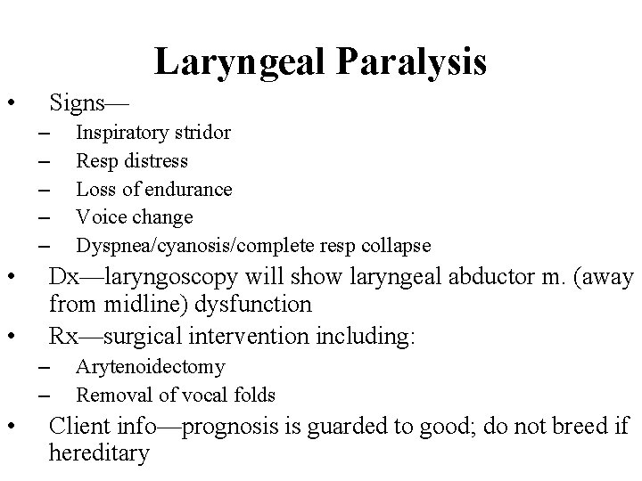 Laryngeal Paralysis • Signs— – – – • • Dx—laryngoscopy will show laryngeal abductor