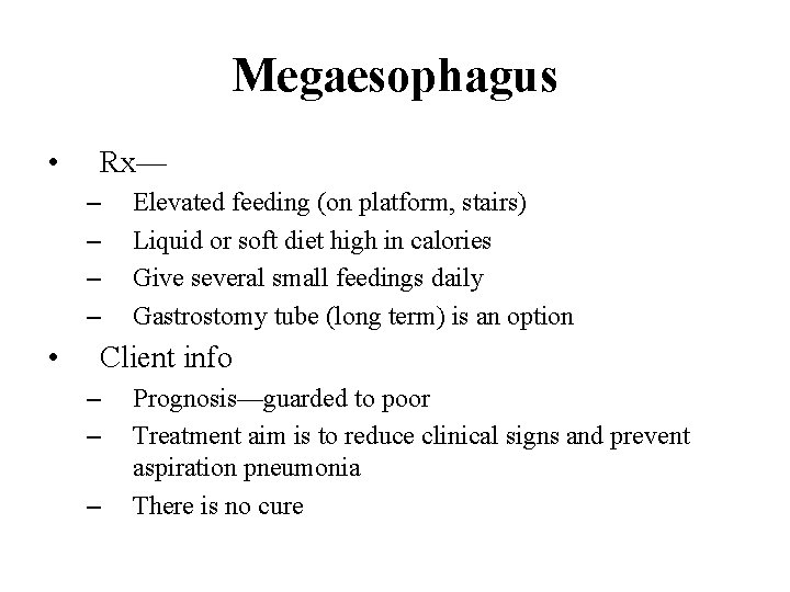 Megaesophagus • Rx— – – • Elevated feeding (on platform, stairs) Liquid or soft