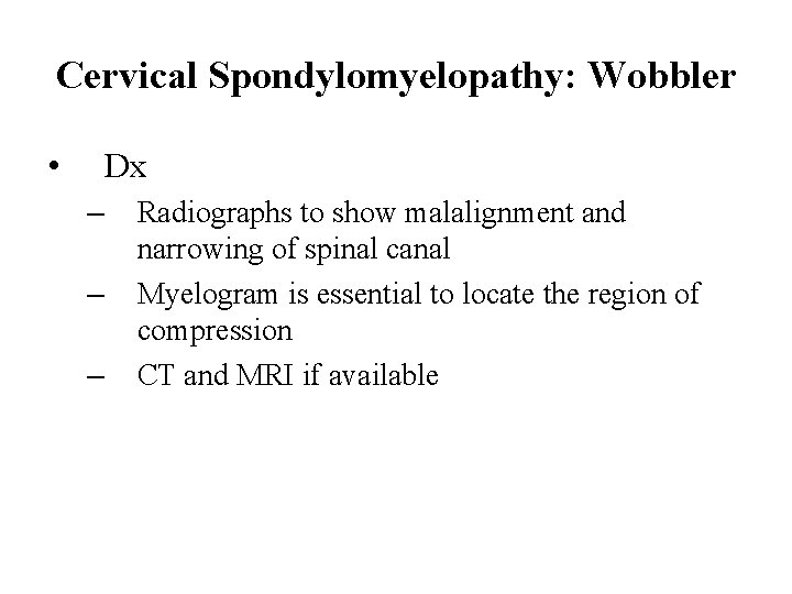 Cervical Spondylomyelopathy: Wobbler • Dx – – – Radiographs to show malalignment and narrowing