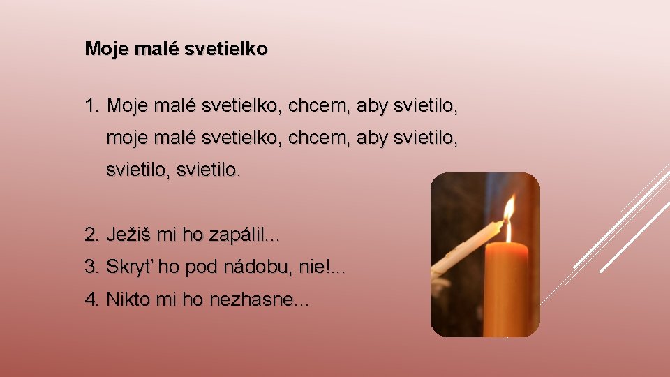 Moje malé svetielko 1. Moje malé svetielko, chcem, aby svietilo, moje malé svetielko, chcem,