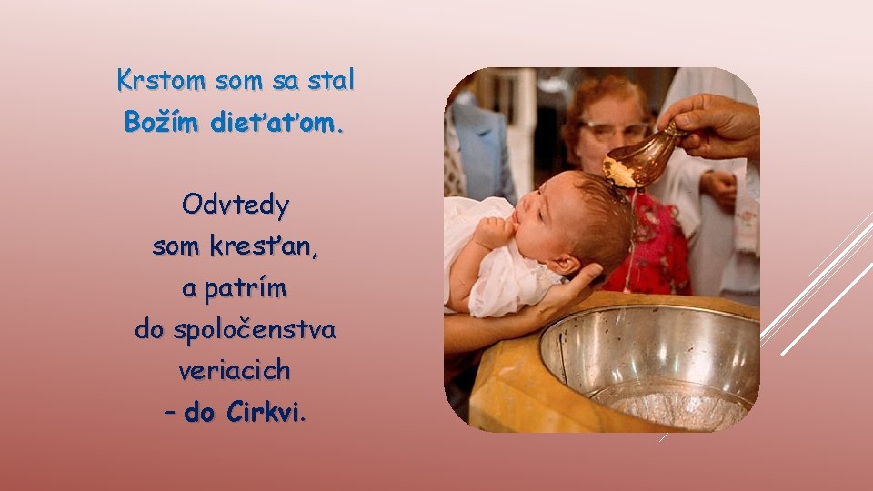 Krstom sa stal Božím dieťaťom. Odvtedy som kresťan, a patrím do spoločenstva veriacich –