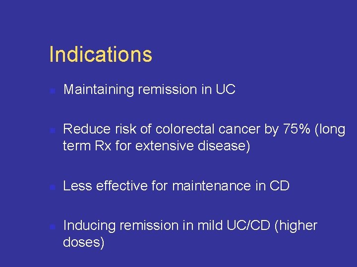 Indications n n Maintaining remission in UC Reduce risk of colorectal cancer by 75%