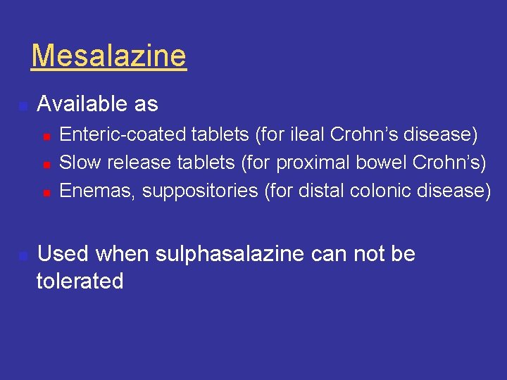 Mesalazine n Available as n n Enteric-coated tablets (for ileal Crohn’s disease) Slow release
