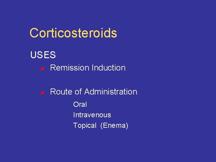 Corticosteroids USES n Remission Induction n Route of Administration Oral Intravenous Topical (Enema) 