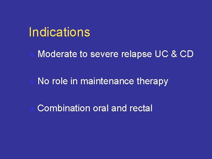 Indications n Moderate to severe relapse UC & CD n No role in maintenance