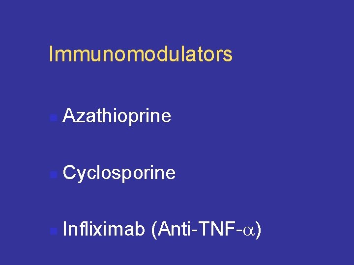 Immunomodulators n Azathioprine n Cyclosporine n Infliximab (Anti-TNF- ) 