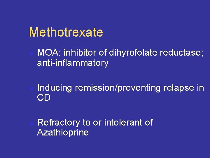 Methotrexate n n n MOA: inhibitor of dihyrofolate reductase; anti-inflammatory Inducing remission/preventing relapse in