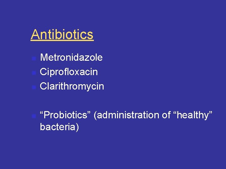 Antibiotics n n Metronidazole Ciprofloxacin Clarithromycin “Probiotics” (administration of “healthy” bacteria) 