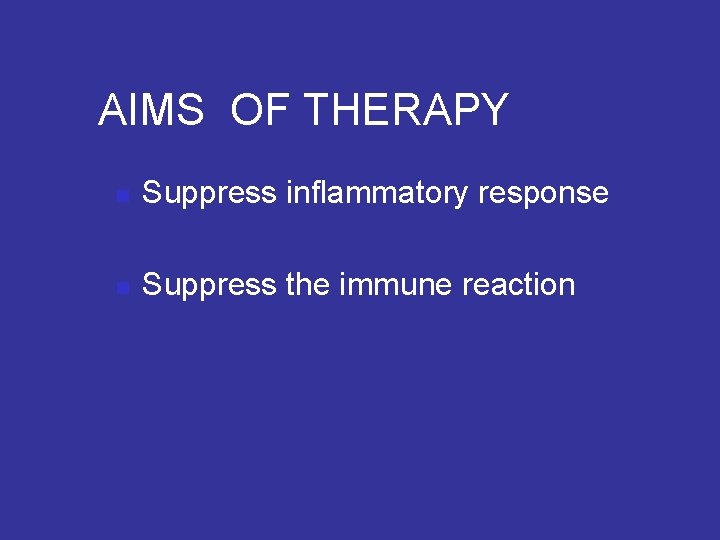 AIMS OF THERAPY n Suppress inflammatory response n Suppress the immune reaction 