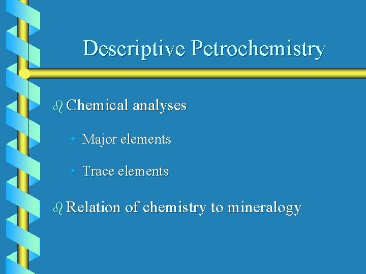 Descriptive Petrochemistry b Chemical analyses • Major elements • Trace elements b Relation of
