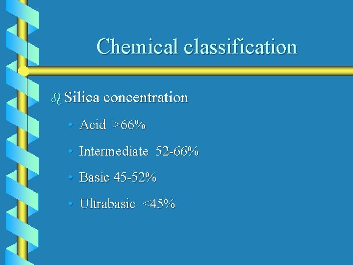 Chemical classification b Silica concentration • Acid >66% • Intermediate 52 -66% • Basic