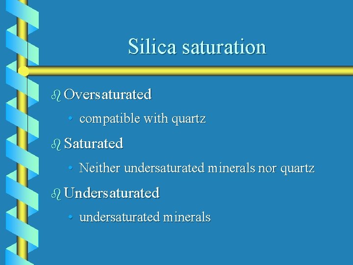 Silica saturation b Oversaturated • compatible with quartz b Saturated • Neither undersaturated minerals