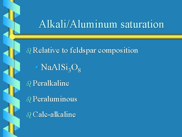 Alkali/Aluminum saturation b Relative to feldspar composition • Na. Al. Si 3 O 8