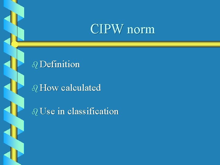 CIPW norm b Definition b How calculated b Use in classification 