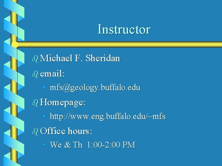 Instructor b Michael F. Sheridan b email: • mfs@geology. buffalo. edu b Homepage: •
