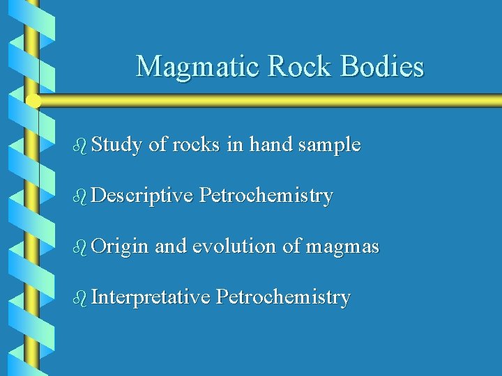 Magmatic Rock Bodies b Study of rocks in hand sample b Descriptive Petrochemistry b