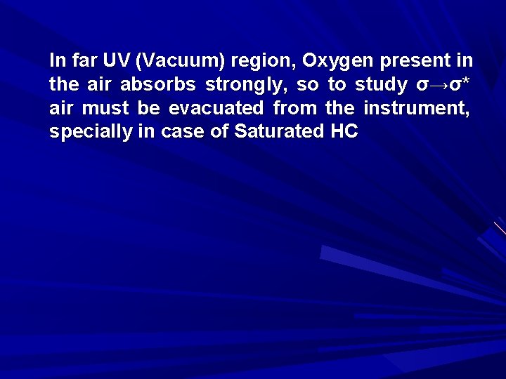 In far UV (Vacuum) region, Oxygen present in the air absorbs strongly, so to