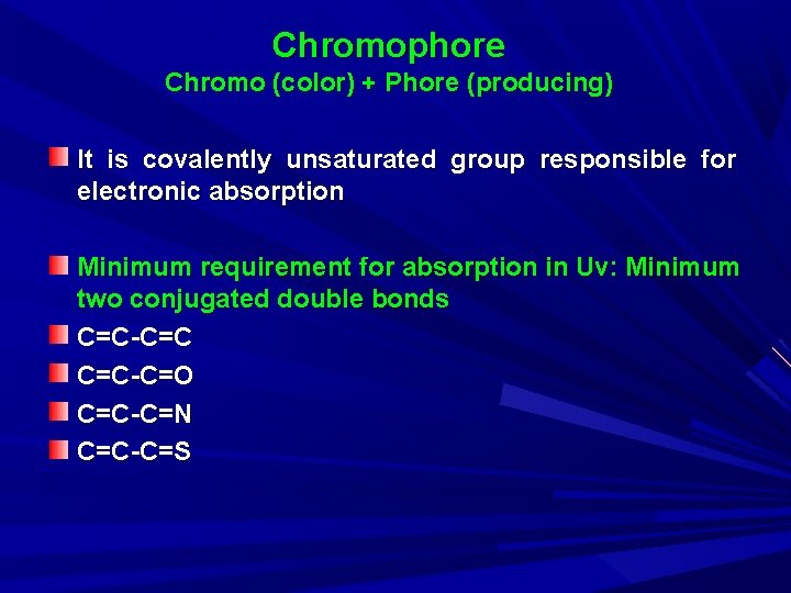 Chromophore Chromo (color) + Phore (producing) It is covalently unsaturated group responsible for electronic