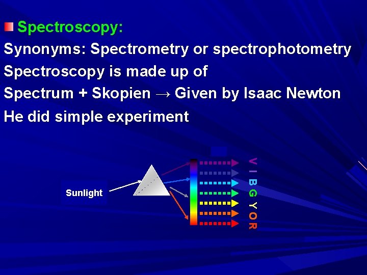 Spectroscopy: Synonyms: Spectrometry or spectrophotometry Spectroscopy is made up of Spectrum + Skopien →