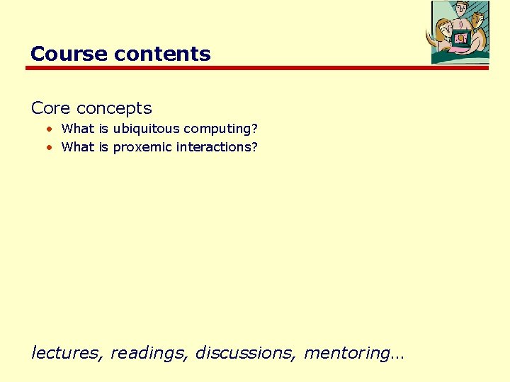 Course contents Core concepts • What is ubiquitous computing? • What is proxemic interactions?