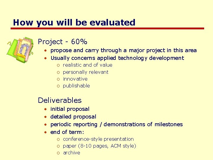 How you will be evaluated Project - 60% • propose and carry through a